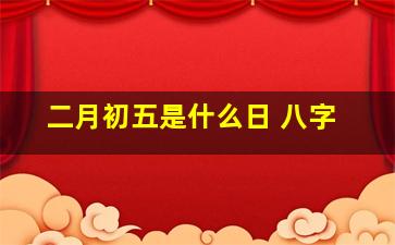 二月初五是什么日 八字